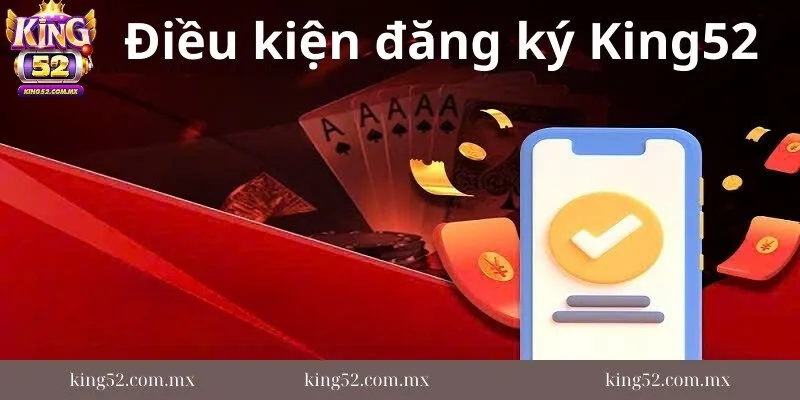 Dieu-kien-de-tham-gia-dang-ky-king52-thanh-cong